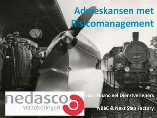 Advieskansen met 
Risicomanagement 
voor Financieel Dienstverleners 
NBBC & Next Step Factory 
 