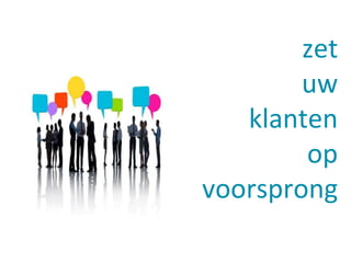 zet 
uw 
klanten 
op 
voorsprong 
 
