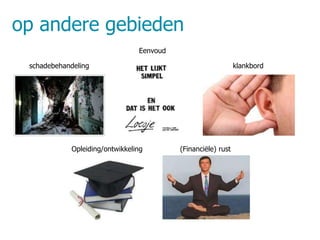 op andere gebieden 
schadebehandeling 
Eenvoud 
klankbord 
Opleiding/ontwikkeling (Financiële) rust 
 