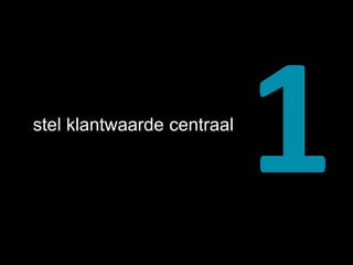 stel klantwaarde centraal 
 