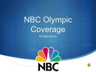 NBC Olympic
 Coverage
   By Ryan and Avi




                     S
 
