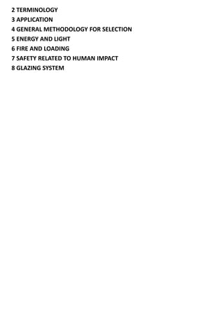 2 TERMINOLOGY
3 APPLICATION
4 GENERAL METHODOLOGY FOR SELECTION
5 ENERGY AND LIGHT
6 FIRE AND LOADING
7 SAFETY RELATED TO HUMAN IMPACT
8 GLAZING SYSTEM
 