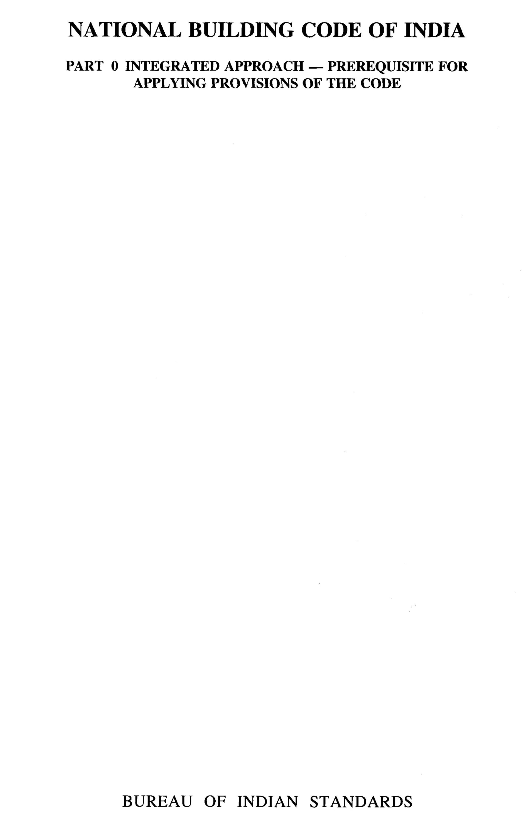 NATIONAL BUILDING CODE OF INDIA
PART O INTEGRATED APPROACH — PREREQUISITE   FOR
        APPLYING PROVISIONS OF THE CODE




      BUREAU   OF INDIAN    STANDARDS
 