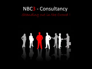 NBC3 - Consultancy
Standing out in the Crowd !
 