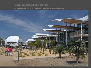 Bohlin Cywinski Jackson / PWP / Arup
Newport Beach Civic Center and Park:
25 September 2014 – Lessons Learned in Sustainability
 