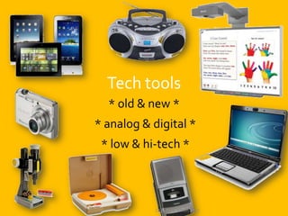 Tech tools
  * old & new *
* analog & digital *
 * low & hi-tech *



            Copyright, Simon 2012
 