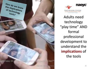 Adults need
                                 technology
                              “play time” AND
                                   formal
                                professional
                              development to
                               understand the
                               implications of
                                  the tools

Copyright, Simon and Nemeth                 20
 