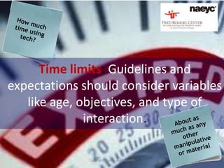 Time limits: Guidelines and
expectations should consider variables
   like age, objectives, and type of
              interaction.

              Copyright, Simon and Nemeth   26
 