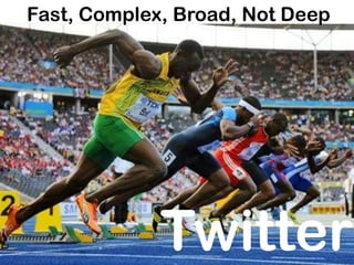 Fast, Complex, Broad, Not Deep




             Twitter
 
