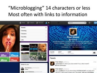 “Microblogging” 14 characters or less
Most often with links to information
 