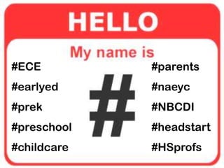 #ECE         #parents
#earlyed     #naeyc
#prek        #NBCDI
#preschool   #headstart
#childcare   #HSprofs
 