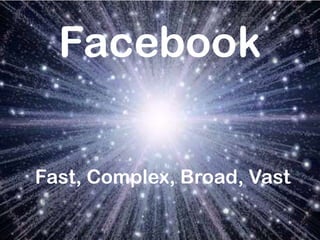 Facebook

Fast, Complex, Broad, Vast
 