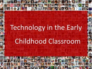 Technology in the Early
 Childhood Classroom
 