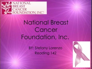 National Breast Cancer Foundation, Inc.  BY: Stefany Lorenzo  Reading 142  