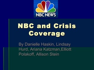 NBC and Crisis Coverage By Danielle Haskin, Lindsay Hurd, Ariana Katzman,Elliott Polakoff, Allison Stein 