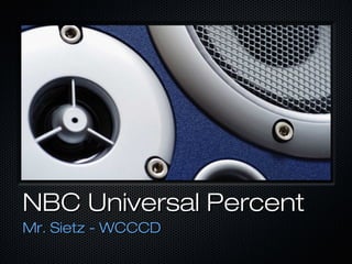 NBC Universal Percent
Mr. Sietz - WCCCD
 