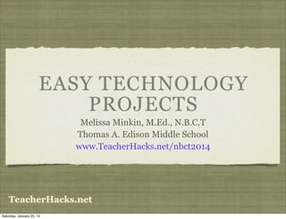 EASY TECHNOLOGY
PROJECTS
Melissa Minkin, M.Ed., N.B.C.T
Thomas A. Edison Middle School
www.TeacherHacks.net/nbct2014

TeacherHacks.net
Saturday, January 25, 14

 