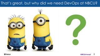 That’s great, but why did we need DevOps at NBCU?
8
?
 