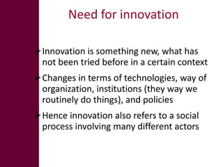 Need for innovation <ul><li>I nnovation is something new, what has not been tried before in a certain context </li></ul><u...