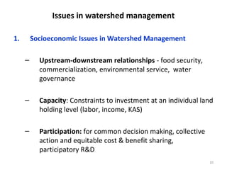 Issues in watershed management
1. Socioeconomic Issues in Watershed Management
– Upstream-downstream relationships - food ...