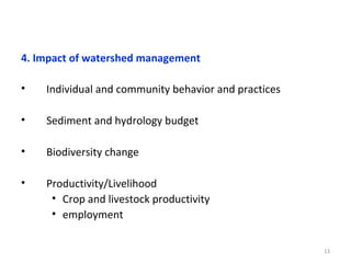 4. Impact of watershed management
• Individual and community behavior and practices
• Sediment and hydrology budget
• Biod...