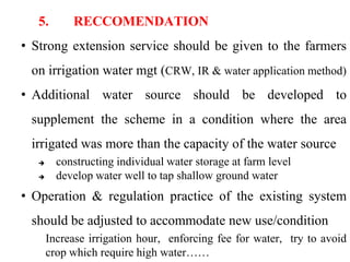5. RECCOMENDATION
• Strong extension service should be given to the farmers
on irrigation water mgt (CRW, IR & water appli...