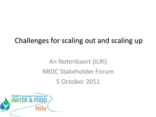 Challenges for scaling out and scaling up An Notenbaert (ILRI) NBDC Stakeholder Forum 5 October 2011 