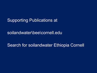 Supporting Publications at
soilandwaterbeecornell.edu
Search for soilandwater Ethiopia Cornell
 