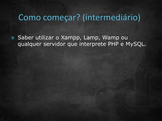  Saber utilizar o Xampp, Lamp, Wamp ou 
qualquer servidor que interprete PHP e MySQL. 
 