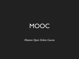 MOOC
Massive Open Online Course
 