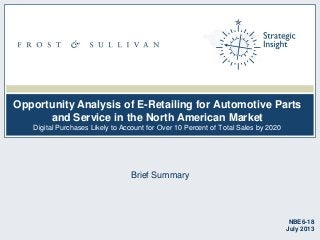 Opportunity Analysis of E-Retailing for Automotive Parts
and Service in the North American Market
Digital Purchases Likely to Account for Over 10 Percent of Total Sales by 2020
Brief Summary
NBE6-18
July 2013
 