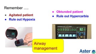 Remember ….
● Agitated patient
● Rule out Hypoxia
● Obtunded patient
● Rule out Hypercarbia
Airway
management
 