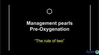 Management pearls
Pre-Oxygenation
“The rule of two”
 