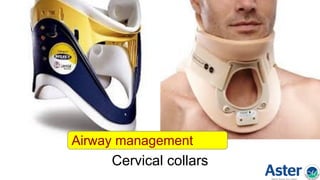 Cervical collars
Airway management
 