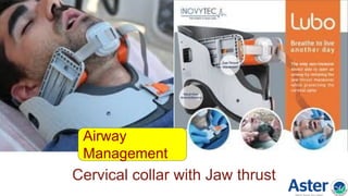 Cervical collar with Jaw thrust
Airway
Management
 