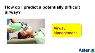 How do I predict a potentially difficult
airway?
Airway
Management
 