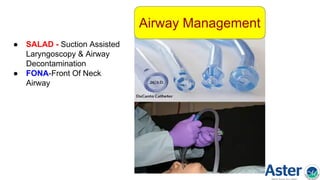 ● SALAD - Suction Assisted
Laryngoscopy & Airway
Decontamination
● FONA-Front Of Neck
Airway
Airway Management
 
