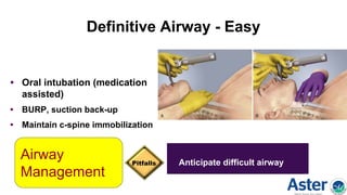 Definitive Airway - Easy
• Oral intubation (medication
assisted)
• BURP, suction back-up
• Maintain c-spine immobilization
Anticipate difficult airway
Airway
Management
 