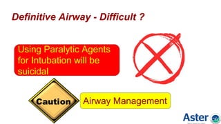 Definitive Airway - Difficult ?
Using Paralytic Agents
for Intubation will be
suicidal
Airway Management
 
