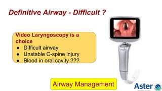 Definitive Airway - Difficult ?
Video Laryngoscopy is a
choice
● Difficult airway
● Unstable C-spine injury
● Blood in oral cavity ???
Airway Management
 