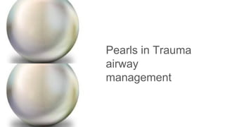 Pearls in Trauma
airway
management
 