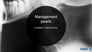 Management
pearls
Unstable C Spine injuries
 