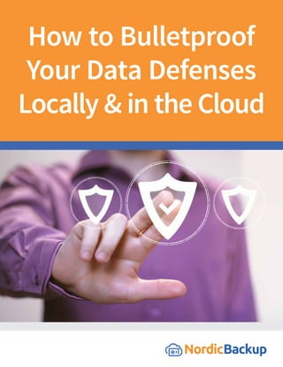 How to Bulletproof
Your Data Defenses
Locally & in the Cloud
 