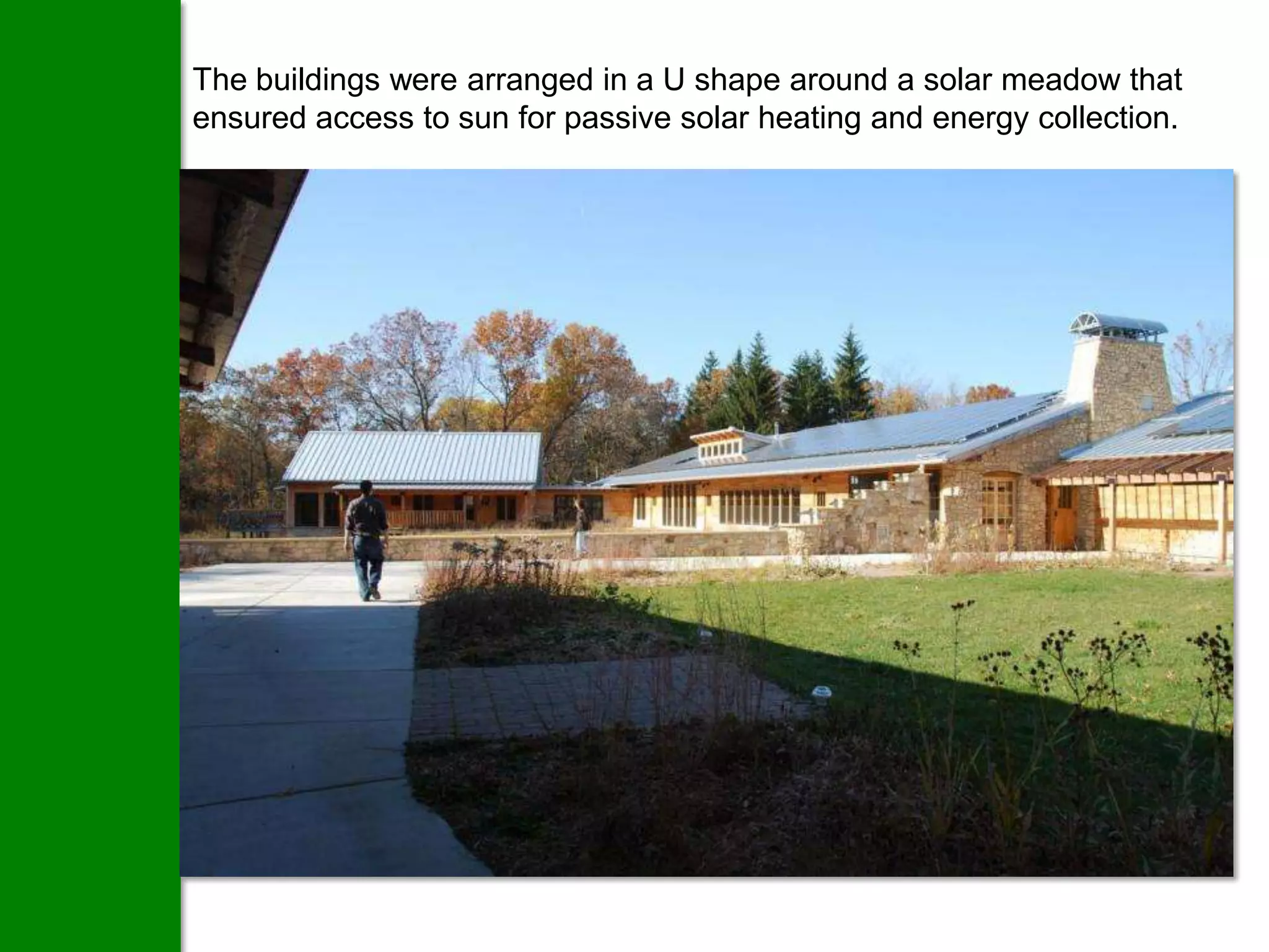 The buildings were arranged in a U shape around a solar meadow that
ensured access to sun for passive solar heating and energy collection.
 