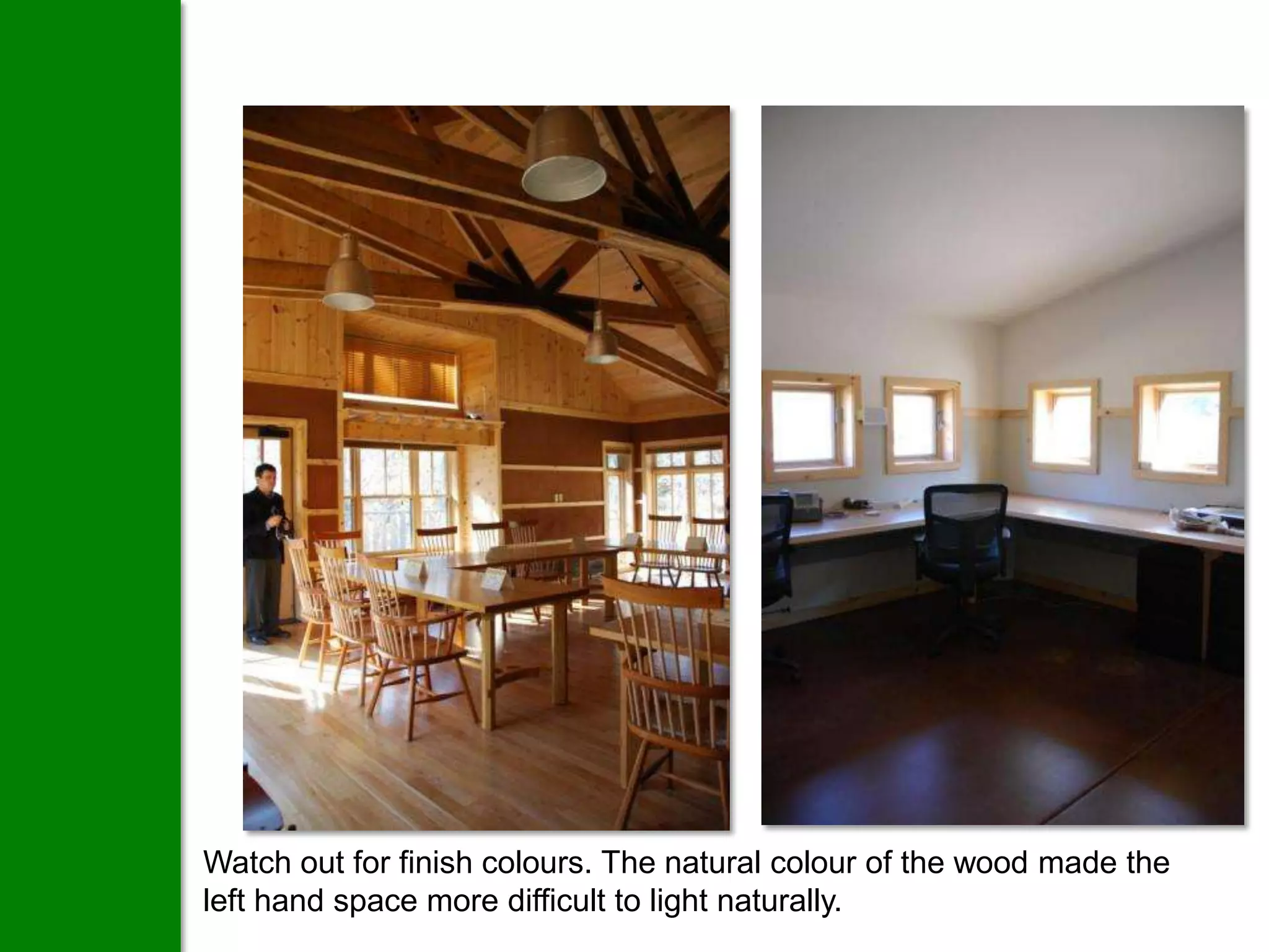 Watch out for finish colours. The natural colour of the wood made the
left hand space more difficult to light naturally.
 