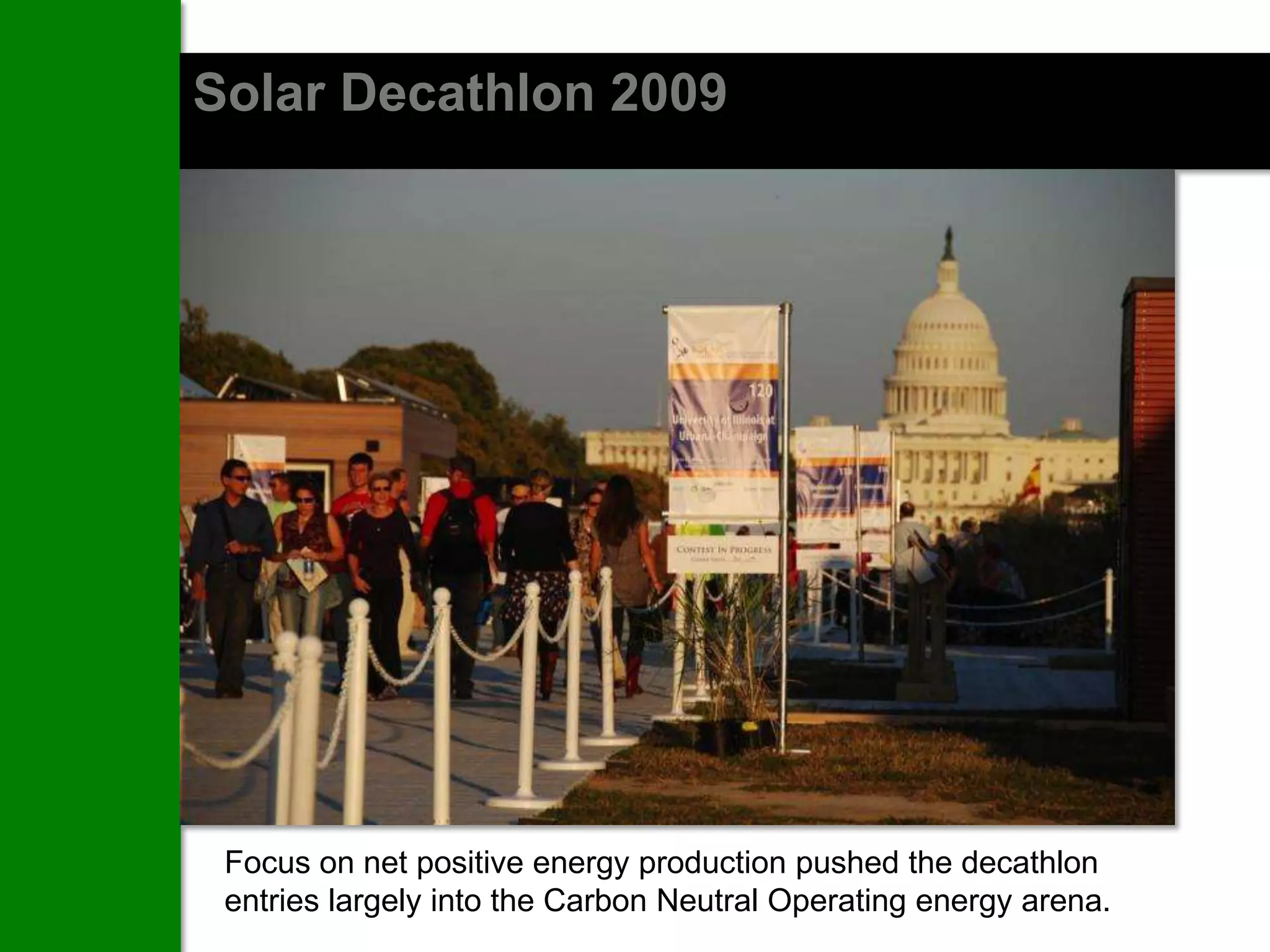 Solar Decathlon 2009




 Focus on net positive energy production pushed the decathlon
 entries largely into the Carbon Neutral Operating energy arena.
 