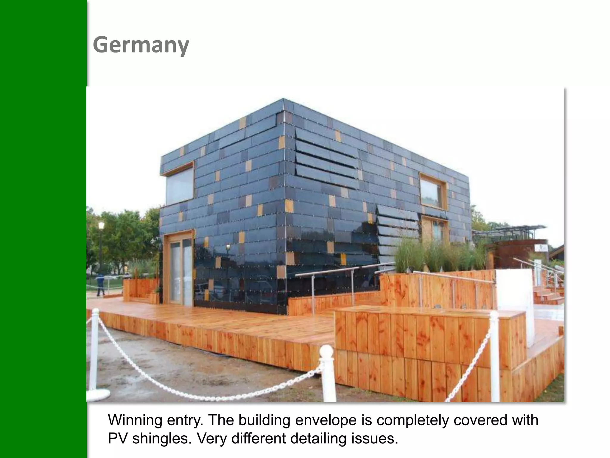 Germany




 Winning entry. The building envelope is completely covered with
 PV shingles. Very different detailing issues.
 