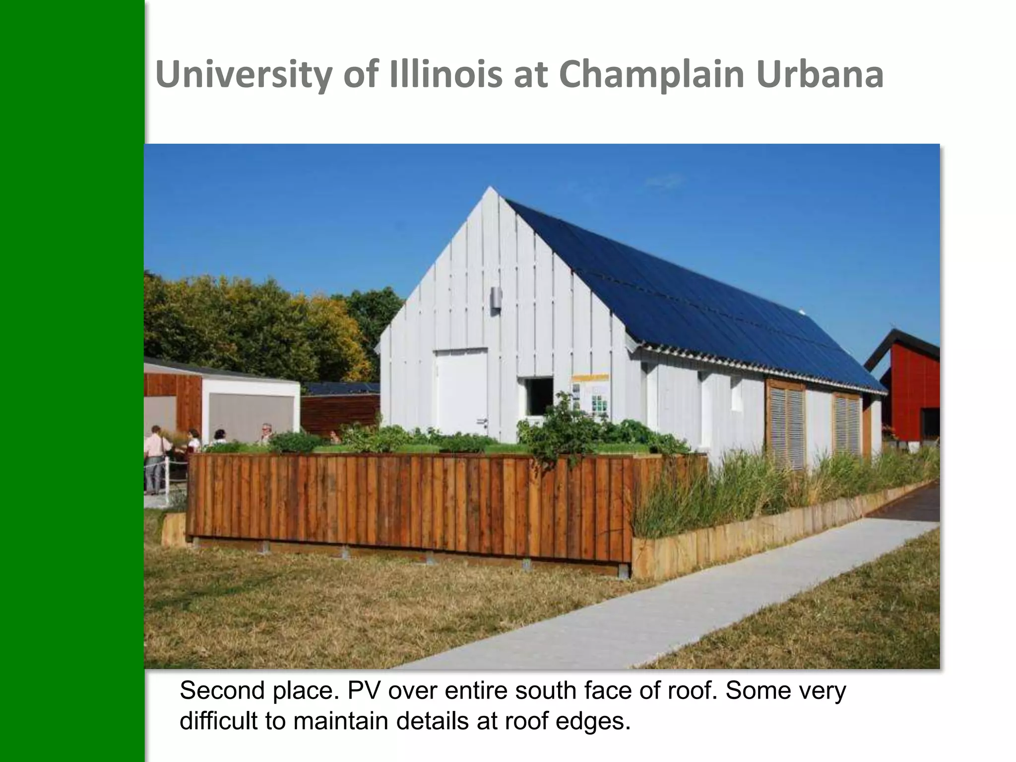 University of Illinois at Champlain Urbana




 Second place. PV over entire south face of roof. Some very
 difficult to maintain details at roof edges.
 