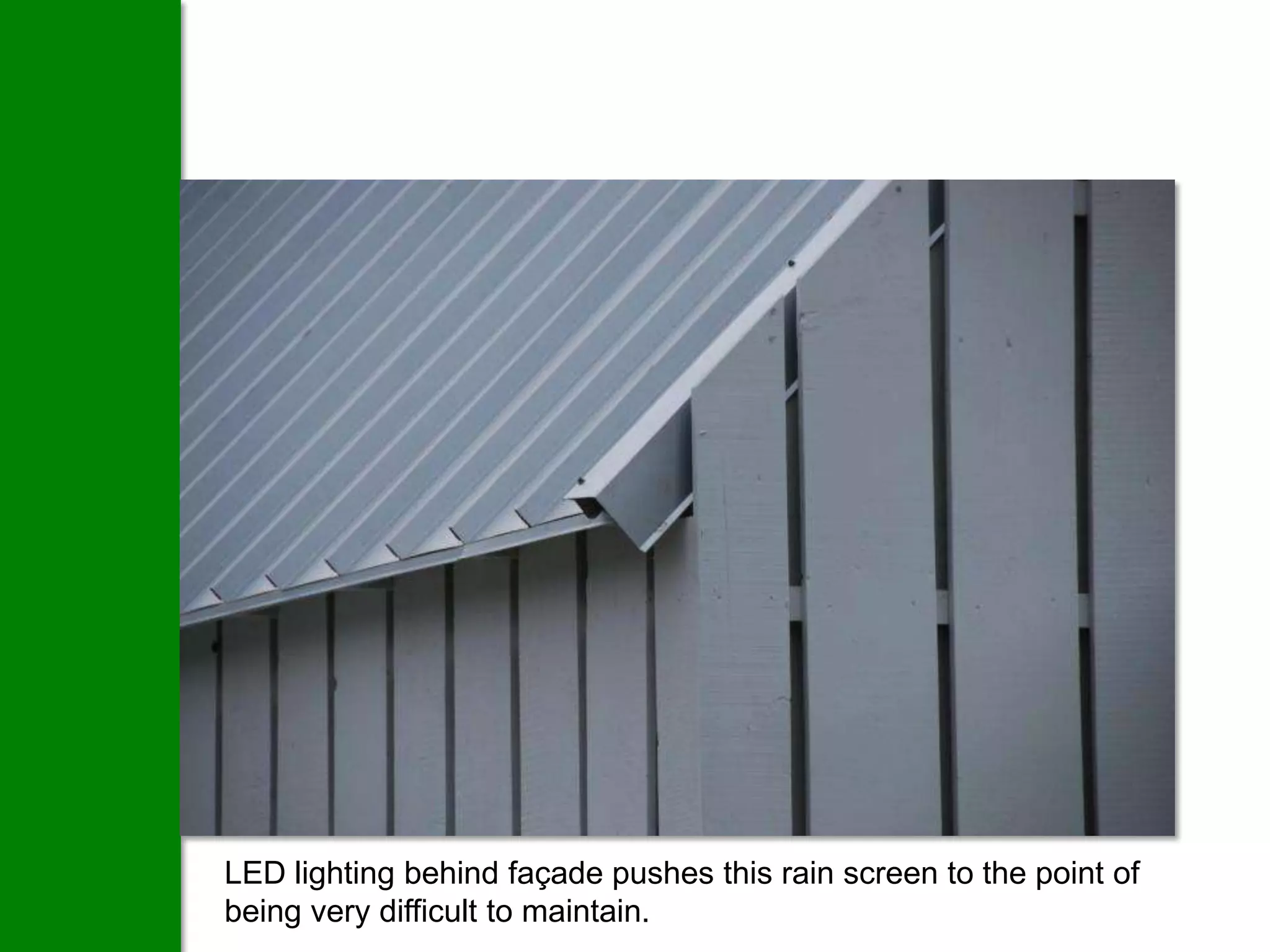 LED lighting behind façade pushes this rain screen to the point of
being very difficult to maintain.
 
