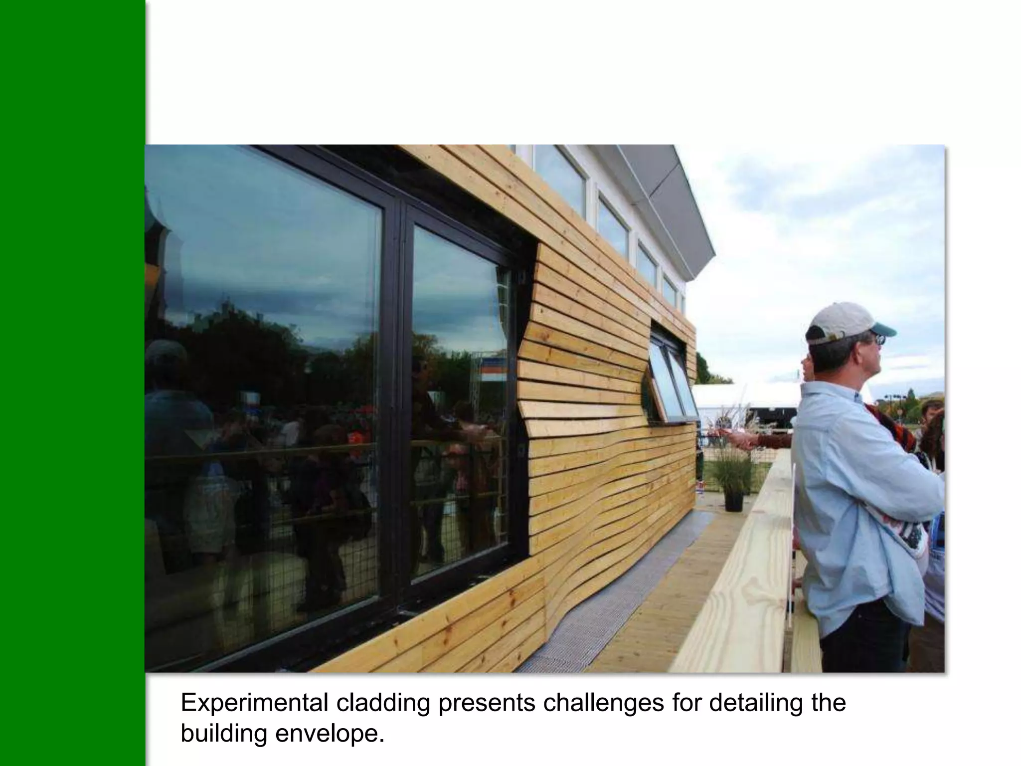 Experimental cladding presents challenges for detailing the
building envelope.
 